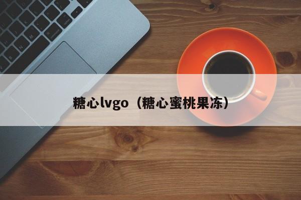 糖心lvgo（糖心蜜桃果冻）