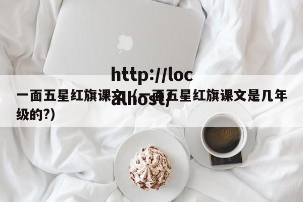 一面五星红旗课文（一面五星红旗课文是几年级的?）